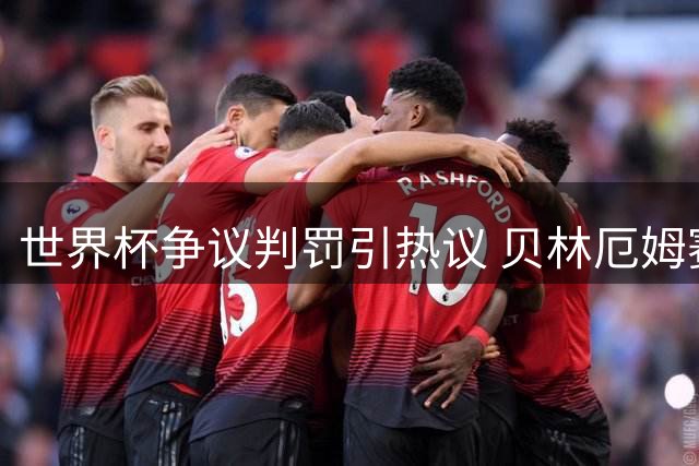世界杯争议判罚引热议 贝林厄姆赛后与裁判握手释善意